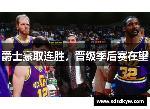 爵士豪取连胜，晋级季后赛在望