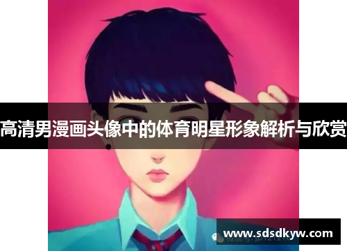 高清男漫画头像中的体育明星形象解析与欣赏