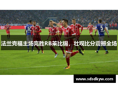 法兰克福主场完胜RB莱比锡，壮观比分震撼全场