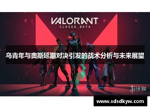 乌青年与奥斯延期对决引发的战术分析与未来展望